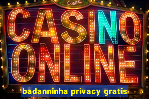 badanninha privacy gratis